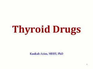 Thyroid Drugs Kaukab Azim MBBS Ph D 1