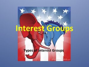 Interest Groups Types of Interest Groups Interest Groups