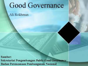 Good Governance Ali Rokhman Sumber Sekretariat Pengembangan Public