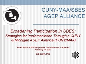 CUNYMAASBES AGEP ALLIANCE Broadening Participation in SBES Strategies