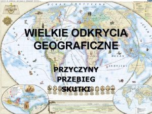 WIELKIE ODKRYCIA GEOGRAFICZNE PRZYCZYNY PRZEBIEG SKUTKI Postrzeganie wiata