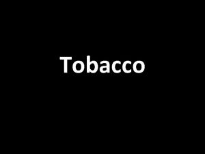 Tobacco Tobacco Smoke Nicotine a stimulant drug that