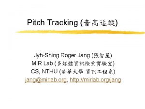 Pitch Tracking JyhShing Roger Jang MIR Lab CS