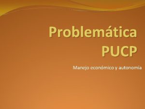 Problemtica PUCP Manejo econmico y autonoma El manejo