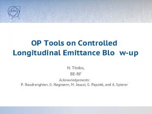 OP Tools on Controlled Longitudinal Emittance Blo wup