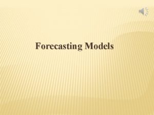 Forecasting Models FORECASTING Forecasting is attempting to predict
