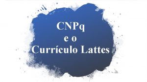 CNPq eo Currculo Lattes CNPq Criada h mais