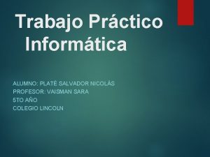 Trabajo Prctico Informtica ALUMNO PLAT SALVADOR NICOLS PROFESOR