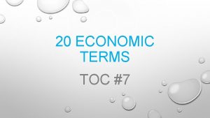 20 ECONOMIC TERMS TOC 7 ECONOMIC TERMS 1