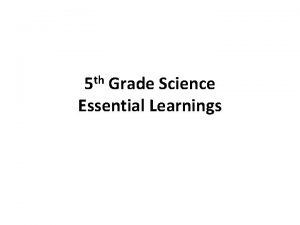 5 th Grade Science Essential Learnings Key Essential