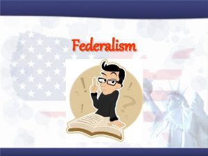 Federalism Objective SWBAT understand the powers of the