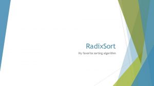 Radix Sort My favorite sorting algorithm Noncomparison Based
