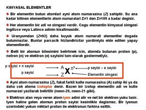 KIMYASAL ELEMENTLER Bir elementin butun atomlari ayni atom