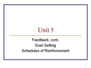 Unit 5 Feedback cont Goal Setting Schedules of