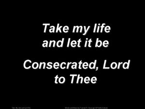 Take my life and let it be Consecrated