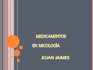 MEDICAMENTOS EN MICOLOGA JOJAN JAIMES TIPOS DE HONGOS