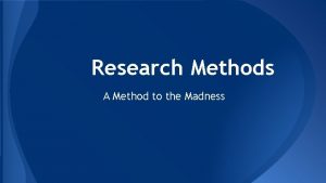 Research Methods A Method to the Madness Hindsight