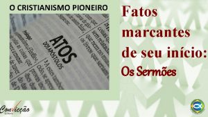 O CRISTIANISMO PIONEIRO Fatos marcantes de seu incio