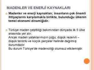 MADENLER VE ENERJ KAYNAKLARI Madenler ve enerji kaynaklar