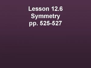 Lesson 12 6 Symmetry pp 525 527 Objective