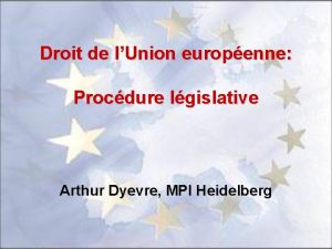 Droit de lUnion europenne Procdure lgislative Arthur Dyevre