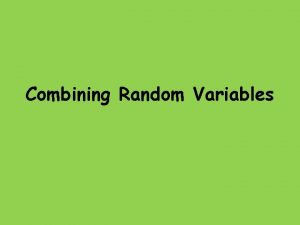 Combining Random Variables Combining Random Variables Example Jim