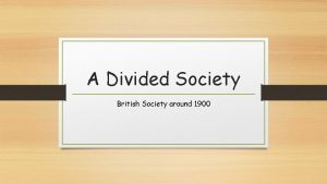 A Divided Society British Society around 1900 Course
