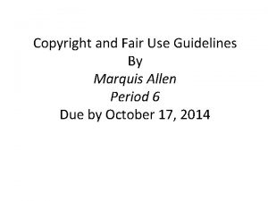 Copyright and Fair Use Guidelines By Marquis Allen