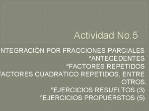 Actividad No 5 INTEGRACIN POR FRACCIONES PARCIALES ANTECEDENTES