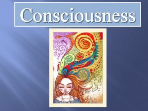 Consciousness The process of Consciousness Consciousness doesnt let