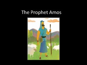 The Prophet Amos Amos was from Tekoa south