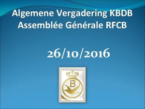 Algemene Vergadering KBDB Assemble Gnrale RFCB 26102016 Algemene