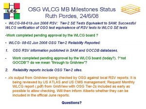 OSG WLCG MB Milestones Status Ruth Pordes 24608