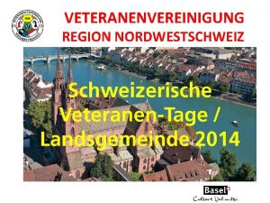 VETERANENVEREINIGUNG REGION NORDWESTSCHWEIZ VETERANENVEREINIGUNG REGION NORDWESTSCHWEIZ Prsentation Schweizerische