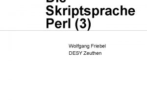 Die Skriptsprache Perl 3 Wolfgang Friebel DESY Zeuthen