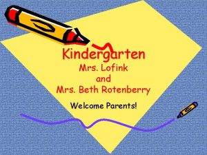 Kindergarten Mrs Lofink and Mrs Beth Rotenberry Welcome