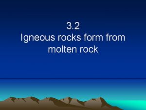 3 2 Igneous rocks form from molten rock