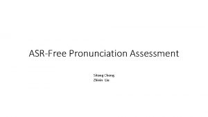 ASRFree Pronunciation Assessment Sitong Cheng Zhixin Liu Introduction