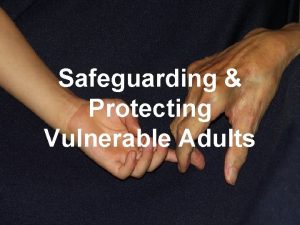 Safeguarding Protecting Vulnerable Adults Safeguarding Protecting Vulnerable Adults