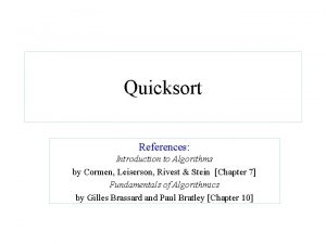Quicksort References Introduction to Algorithms by Cormen Leiserson