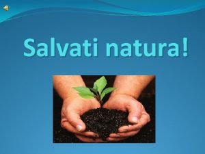 Salvati natura Natura ne daruieste cu bucurie si