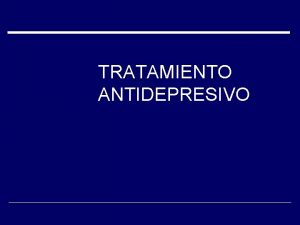 TRATAMIENTO ANTIDEPRESIVO OBJETIVOS Aliviar los sntomas depresivos Lograr