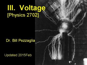 III Voltage Physics 2702 Dr Bill Pezzaglia Updated