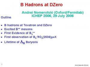 B Hadrons at DZero Outline Andrei Nomerotski OxfordFermilab
