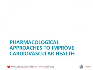 PHARMACOLOGICAL APPROACHES TO IMPROVE CARDIOVASCULAR HEALTH AIDS 2018