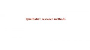 Qualitative research methods Researcher Set of Assumptions What