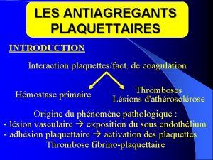 LES ANTIAGREGANTS PLAQUETTAIRES INTRODUCTION Interaction plaquettesfact de coagulation