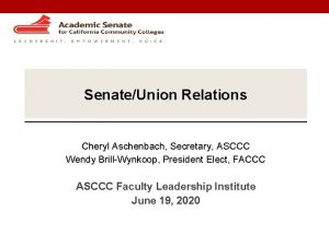 SenateUnion Relations Cheryl Aschenbach Secretary ASCCC Wendy BrillWynkoop