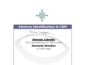 Electron Identification in CBM Semeon Lebedev GSI Darmstadt