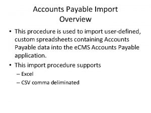 Accounts Payable Import Overview This procedure is used